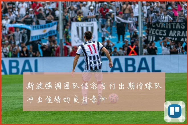 斯波强调团队信念与付出期待球队冲击佳绩的良好条件