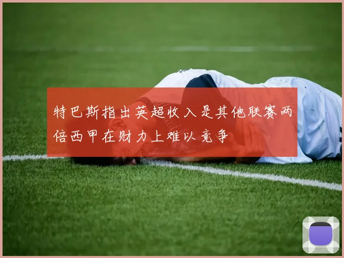 特巴斯指出英超收入是其他联赛两倍西甲在财力上难以竞争