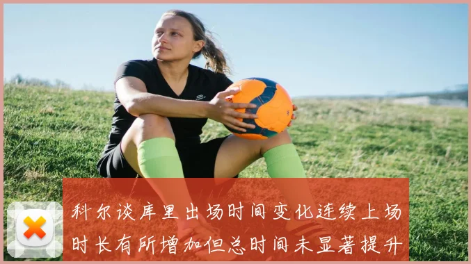 科尔谈库里出场时间变化连续上场时长有所增加但总时间未显著提升