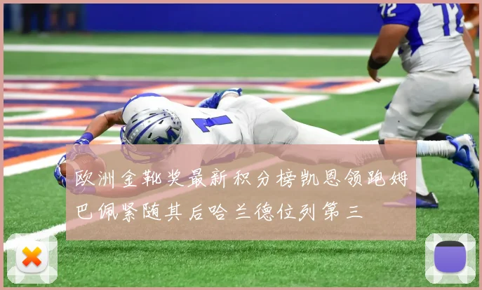 欧洲金靴奖最新积分榜凯恩领跑姆巴佩紧随其后哈兰德位列第三